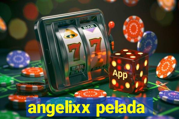 angelixx pelada